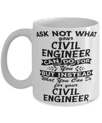 Funny Civil Engineer Mug Ask Not What Your Civil Engineer Can Do For You Coffee Cup 11oz 15oz White