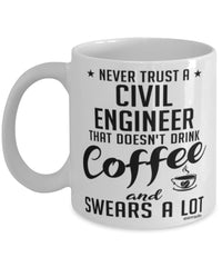 Funny Civil Engineer Mug Never Trust A Civil Engineer That Doesn't Drink Coffee and Swears A Lot Coffee Cup 11oz 15oz White