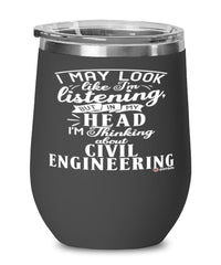 Funny Civil Engineer Wine Glass I May Look Like I'm Listening But In My Head I'm Thinking About Civil Engineering 12oz Stainless Steel Black