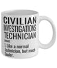 Funny Civilian Investigations Technician Mug Like A Normal Technician But Much Cooler Coffee Cup 11oz 15oz White