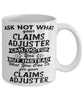 Funny Claims Adjuster Mug Ask Not What Your Claims Adjuster Can Do For You Coffee Cup 11oz 15oz White