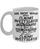 Funny Claims Investigator Mug Ask Not What Your Claims Investigator Can Do For You Coffee Cup 11oz 15oz White