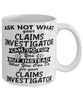Funny Claims Investigator Mug Ask Not What Your Claims Investigator Can Do For You Coffee Cup 11oz 15oz White