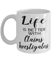 Funny Claims Investigator Mug Life Is Better With Claims Investigators Coffee Cup 11oz 15oz White