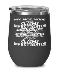Funny Claims Investigator Wine Glass Ask Not What Your Claims Investigator Can Do For You 12oz Stainless Steel Black