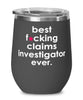 Funny Claims Investigator Wine Glass B3st F-cking Claims Investigator Ever 12oz Stainless Steel Black