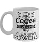 Funny Cleaner Mug Coffee Gives Me My Cleaning Powers Coffee Cup 11oz 15oz White