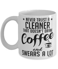 Funny Cleaner Mug Never Trust A Cleaner That Doesn't Drink Coffee and Swears A Lot Coffee Cup 11oz 15oz White