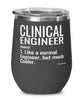 Funny Clinical Engineer Wine Glass Like A Normal Engineer But Much Cooler 12oz Stainless Steel Black