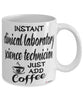 Funny Clinical Laboratory Science Technician Mug Instant Clinical Laboratory Science Technician Just Add Coffee Cup White