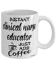 Funny Clinical Nurse Educator Mug Instant Clinical Nurse Educator Just Add Coffee Cup White