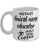 Funny Clinical Nurse Educator Mug Instant Clinical Nurse Educator Just Add Coffee Cup White