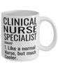 Funny Clinical Nurse Specialist CNS Mug Like A Normal Nurse But Much Cooler Coffee Cup 11oz 15oz White