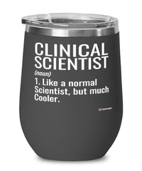 Funny Clinical Scientist Wine Glass Like A Normal Scientist But Much Cooler 12oz Stainless Steel Black