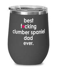 Funny Clumber Spaniel Dog Wine Glass B3st F-cking Clumber Spaniel Dad Ever 12oz Stainless Steel Black