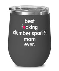 Funny Clumber Spaniel Dog Wine Glass B3st F-cking Clumber Spaniel Mom Ever 12oz Stainless Steel Black