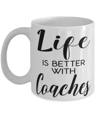 Funny Coach Mug Life Is Better With Coaches Coffee Cup 11oz 15oz White
