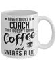 Funny Coach Mug Never Trust A Coach That Doesn't Drink Coffee and Swears A Lot Coffee Cup 11oz 15oz White