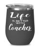 Funny Coach Wine Glass Life Is Better With Coaches 12oz Stainless Steel Black
