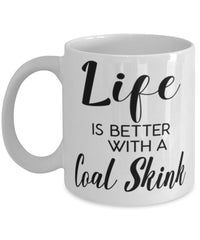 Funny Coal Skink Lizard Mug Life Is Better With A Coal Skink Coffee Cup 11oz 15oz White
