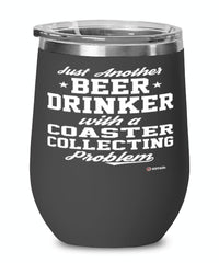 Funny Coaster Collector Wine Glass Just Another Beer Drinker With A Coaster Collecting Problem 12oz Stainless Steel Black