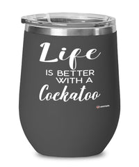 Funny Cockatoo Bird Wine Glass Life Is Better With A Cockatoo 12oz Stainless Steel Black