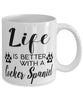 Funny Cocker Spaniel Dog Mug Life Is Better With A Cocker Spaniel Coffee Cup 11oz 15oz White