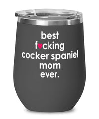 Funny Cocker Spaniel Dog Wine Glass B3st F-cking Cocker Spaniel Mom Ever 12oz Stainless Steel Black