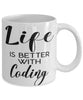 Funny Coder Mug Life Is Better With Coding Coffee Cup 11oz 15oz White