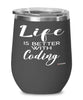 Funny Coder Wine Glass Life Is Better With Coding 12oz Stainless Steel Black