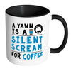 Funny Coffee Mug A Yawn A Silent Scream For Coffee White 11oz Accent Coffee Mugs