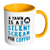 Funny Coffee Mug A Yawn A Silent Scream For Coffee White 11oz Accent Coffee Mugs