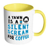 Funny Coffee Mug A Yawn A Silent Scream For Coffee White 11oz Accent Coffee Mugs