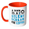 Funny Coffee Mug A Yawn A Silent Scream For Coffee White 11oz Accent Coffee Mugs