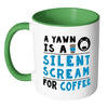 Funny Coffee Mug A Yawn A Silent Scream For Coffee White 11oz Accent Coffee Mugs