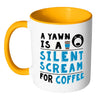 Funny Coffee Mug A Yawn A Silent Scream For Coffee White 11oz Accent Coffee Mugs