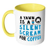 Funny Coffee Mug A Yawn A Silent Scream For Coffee White 11oz Accent Coffee Mugs