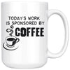 Funny Coffee Mug Todays Work Is Sponsored By Coffee 15oz White Coffee Mugs