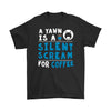 Funny Coffee Shirt A Yawn Is A Silent Scream For Coffee Gildan Mens T-Shirt