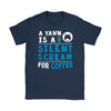 Funny Coffee Shirt A Yawn Is A Silent Scream For Coffee Gildan Womens T-Shirt