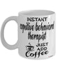 Funny Cognitive Behavioral Therapist Mug Instant Cognitive Behavioral Therapist Just Add Coffee Cup White
