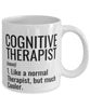 Funny Cognitive Therapist Mug Like A Normal Therapist But Much Cooler Coffee Cup 11oz 15oz White