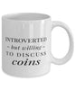 Funny Coin Collector Mug Introverted But Willing To Discuss Coins Coffee Mug 11oz White