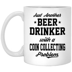 Funny Coin Collector Mug Just Another Beer Drinker With A Coin Collecting Problem Coffee Cup 11oz White XP8434