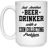 Funny Coin Collector Mug Just Another Beer Drinker With A Coin Collecting Problem Coffee Cup 15oz White 21504