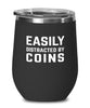 Funny Coin Collector Wine Tumbler Easily Distracted By Coins Stemless Wine Glass 12oz Stainless Steel