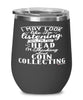 Funny Coins Wine Glass I May Look Like I'm Listening But In My Head I'm Thinking About Coins Collecting 12oz Stainless Steel Black
