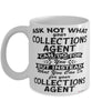 Funny Collections Agent Mug Ask Not What Your Collections Agent Can Do For You Coffee Cup 11oz 15oz White