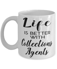 Funny Collections Agent Mug Life Is Better With Collections Agents Coffee Cup 11oz 15oz White