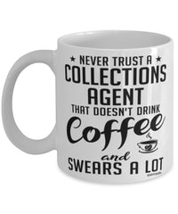Funny Collections Agent Mug Never Trust A Collections Agent That Doesn't Drink Coffee and Swears A Lot Coffee Cup 11oz 15oz White